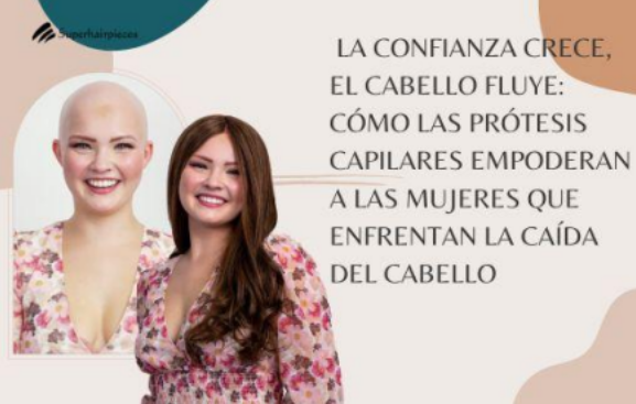 La confianza crece, el cabello fluye: cómo las prótesis capilares empoderan a las mujeres que enfrentan la caída del cabello